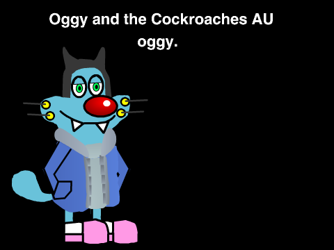 Oggy and the cockroaches AU: oggy.