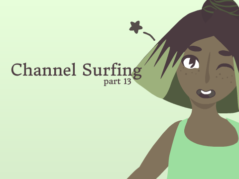 channel surfing pt. 13