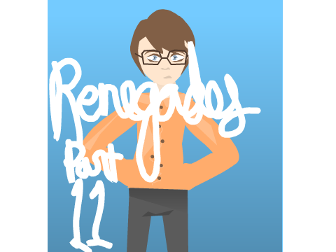 Renegades Part 11