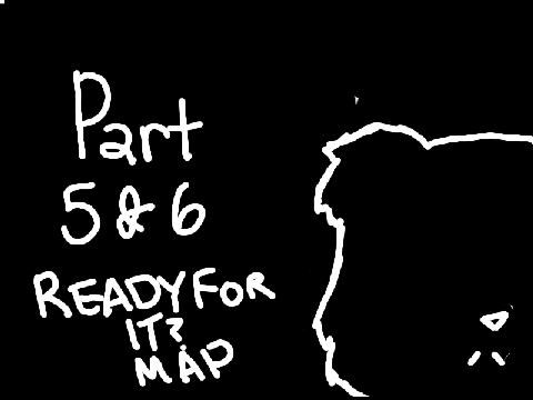 Ready For It Map  Part 5 & 6