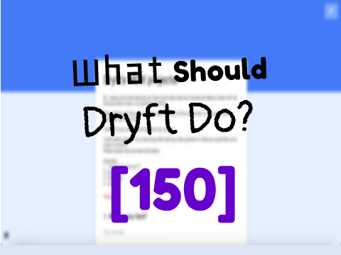 What Should Dryft Do?