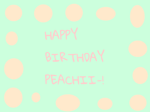 Happy Birthday Peachii-!