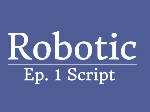 Robotic Ep.1 script