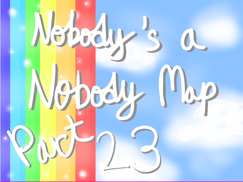 ✭☆Nobody's a Nobody Map Part 23☆✭