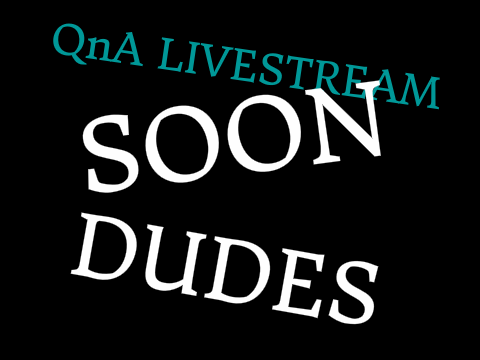 QnA LIVESTREAM SOON DUDES