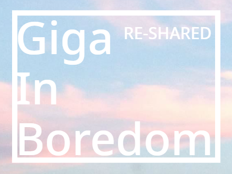 Giga in Boredom (re-shared project)