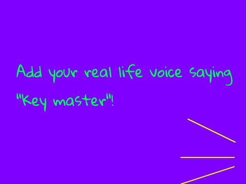 Add your real life voice saying "Key master"! (1)