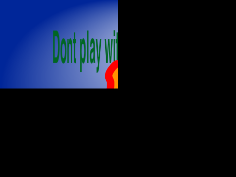 Dont play with fire