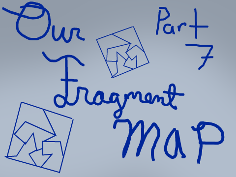 【 Our Fragment MAP 】【 Part 7 】