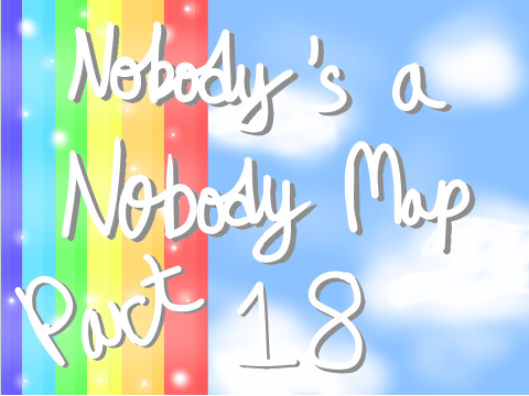 ✭☆Nobody's a Nobody Map Part 18☆✭