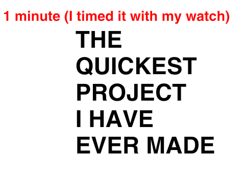 The quickest project I have ever made