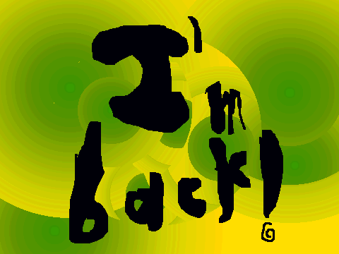 I'm Back!