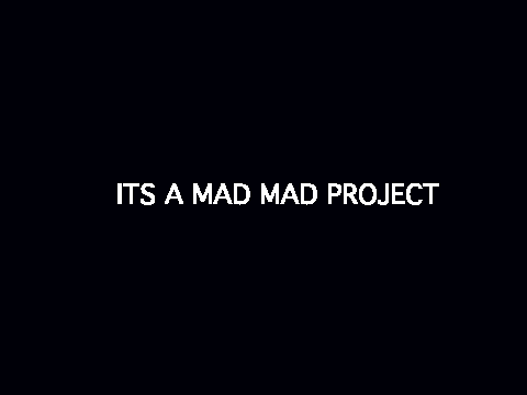 Its A Mad, Mad, Project.