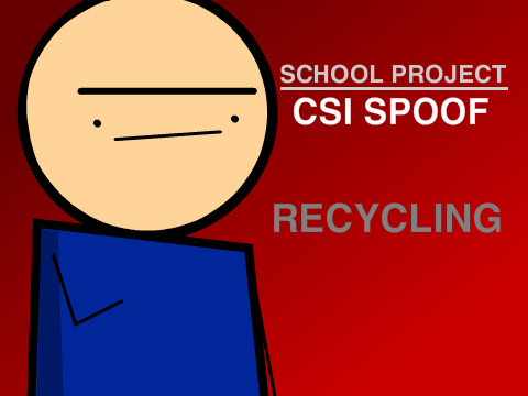 Recycling - CSI Spoof remix