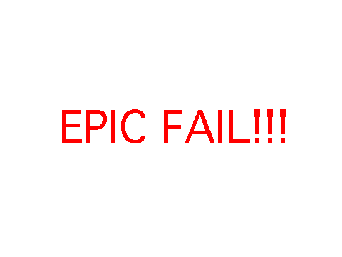 Epic Fail!!!