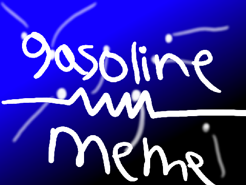 Gasoline Meme  [remix] WIP