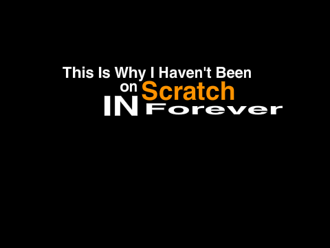 Why I Haven't Been On Scratch In Forever
