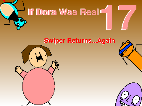  If Dora Was Real 17: "Swiper Returns...Again"