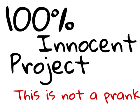 100% Innocent Project - NOT A PRANK