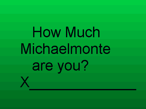 How much michaelmonte are u?