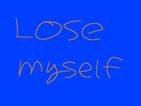 Lose myself