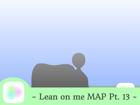 || Lean on me MAP part 13 ||