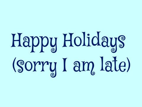 Happy Holidays! (sorry I'm late)