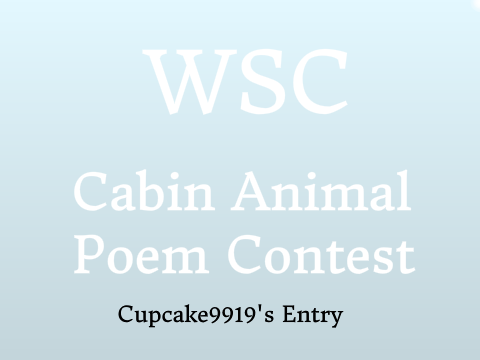 WSC Cabin Animal Poem Contest-Cupcake9919's Entry