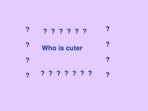 Who is cuter?