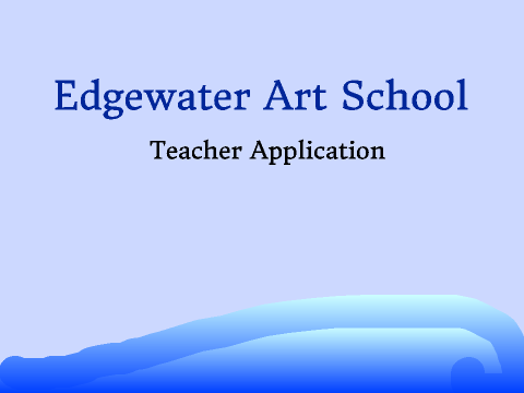 Edgewater Art School Teacher Application-(READ SIDE)