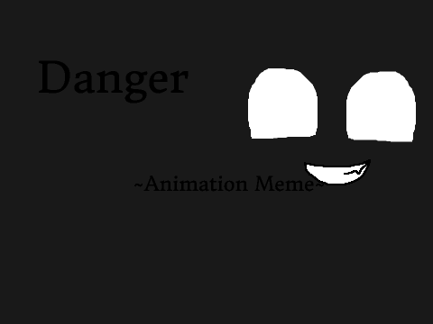 Danger [] Animation Meme