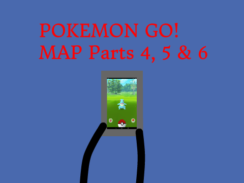 I Play Pokemon Go MAP Parts 4, 5 & 6