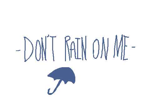 ~Don't Rain On Me~