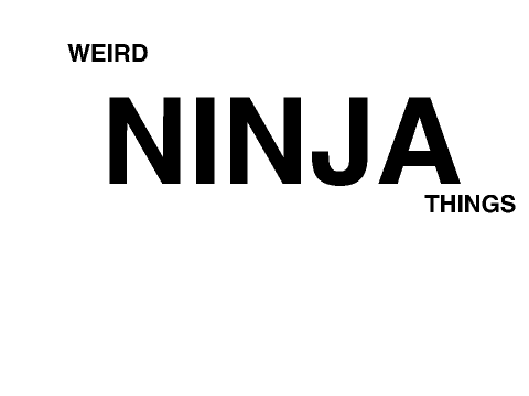 Weird Ninja Things...