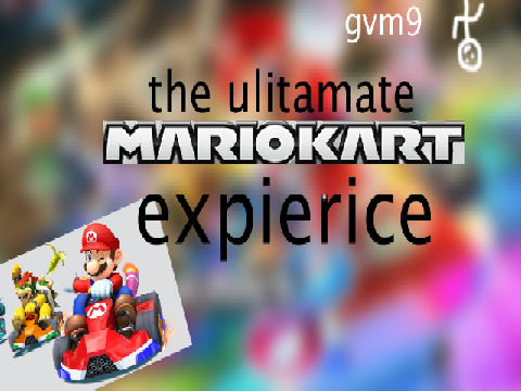the ulitamate Mario Kart experience