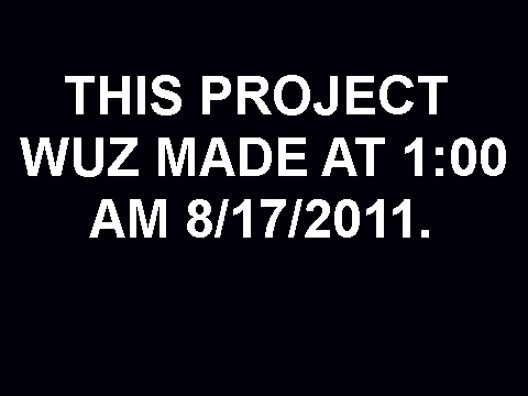 THIS PROJECT WAS MADE AT 1:00 AM 8/17/2011