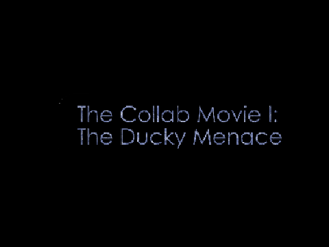 The Collab Movie I: The Ducky Menace