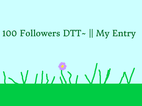 100 Followers DTT~  || My Entry