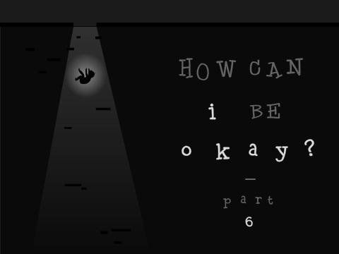 How Could I Be Okay Part 6 