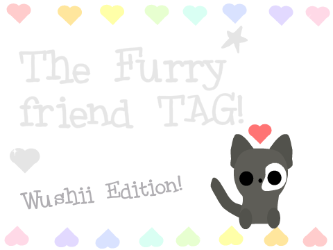 ♡ The Furry Friend TAG- Wushii Edition! ♡