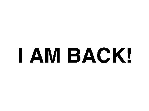 I AM BACK!