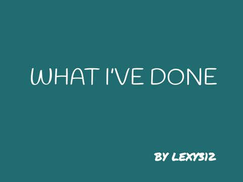 What I’ve Done.