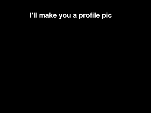 I'll make you a profile pic.