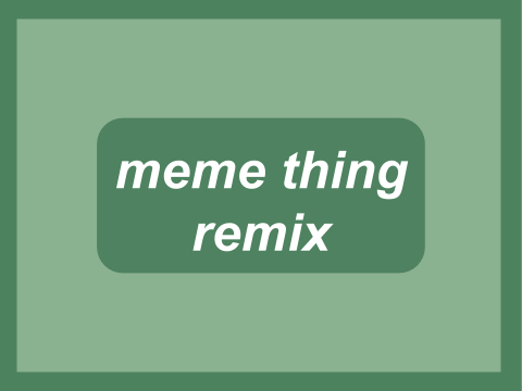 meme thing  remix 