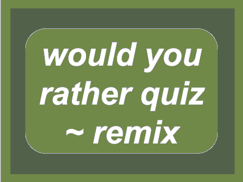 would you rather quiz ~ remix 