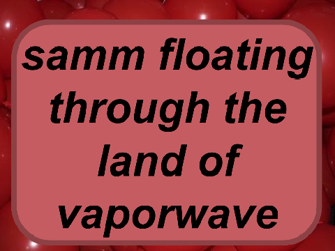 samm floating through the land of vaporwave 