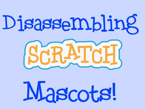 Disassembling Scratch Mascots!