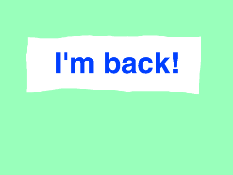 I'm Back! (for a bit)