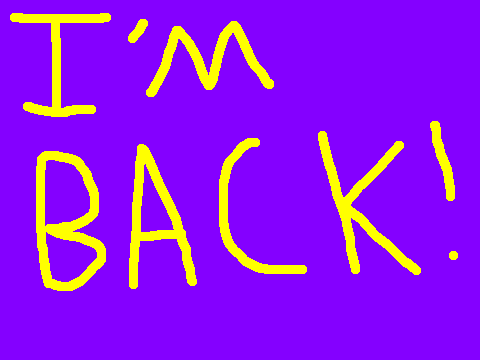 I'M BACK!