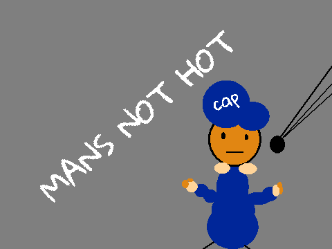 MANS NOT HOT!